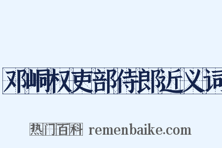 邓峒权吏部侍郎近义词是什么意思的图片